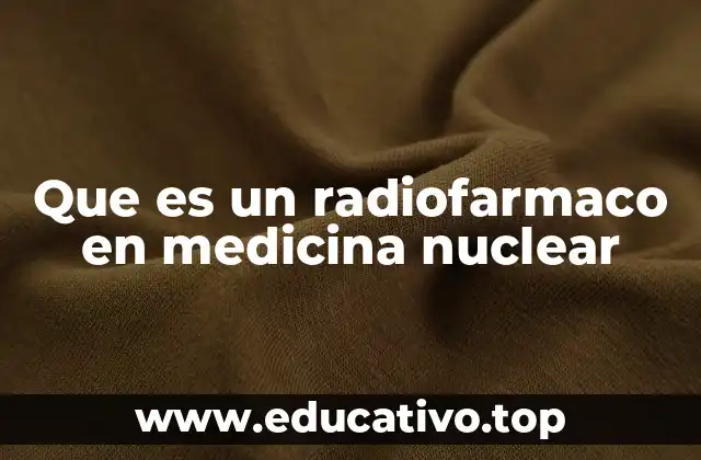 Que es un radiofarmaco en medicina nuclear