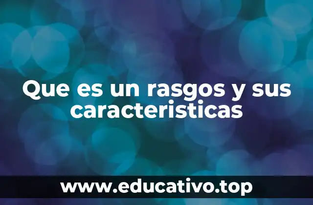 Que es un rasgos y sus caracteristicas