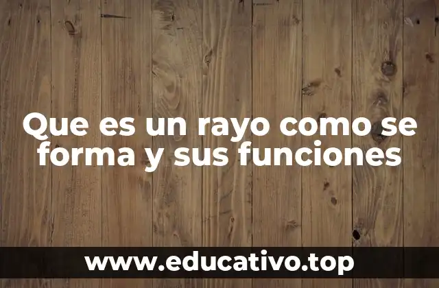 Que es un rayo como se forma y sus funciones