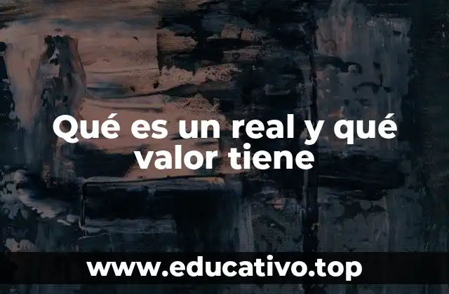 Qué es un real y qué valor tiene