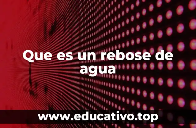 Causas y contextos del rebose hídrico