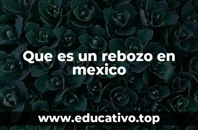 Que es un rebozo en mexico