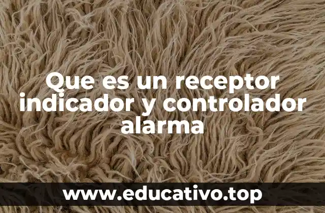 Que es un receptor indicador y controlador alarma