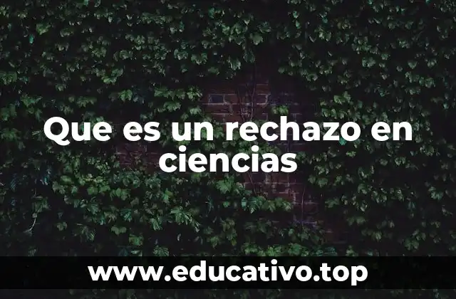 Que es un rechazo en ciencias