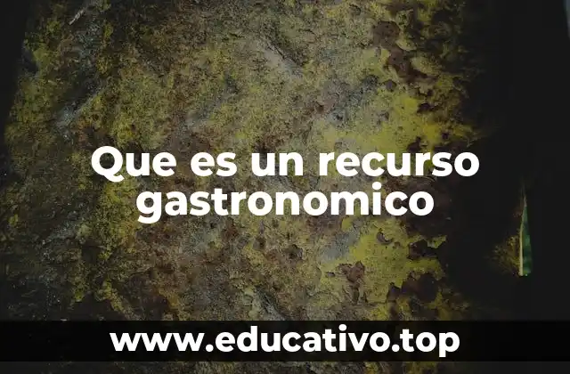 Que es un recurso gastronomico