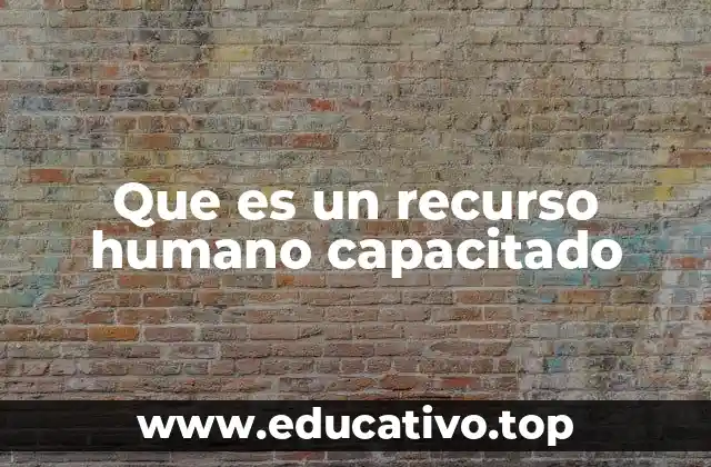 Que es un recurso humano capacitado