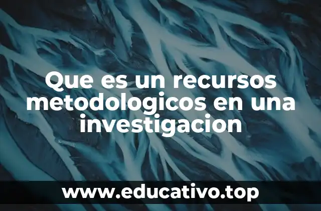 Que es un recursos metodologicos en una investigacion