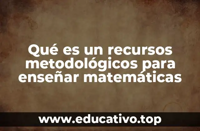 Qué es un recursos metodológicos para enseñar matemáticas