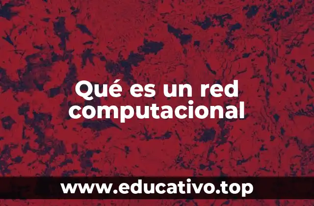 Qué es un red computacional