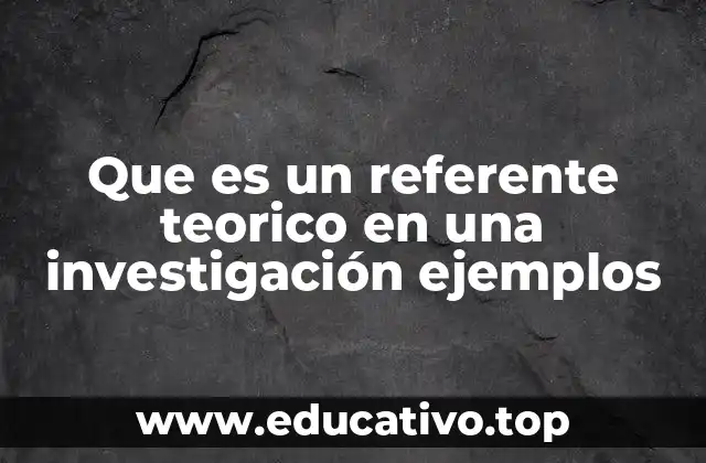 Cómo el referente teórico define el enfoque de una investigación