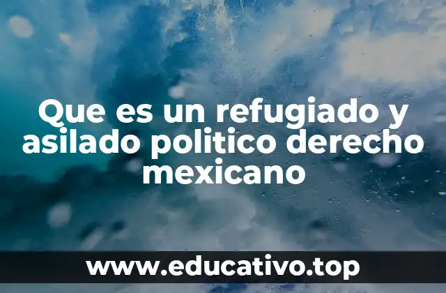Que es un refugiado y asilado politico derecho mexicano