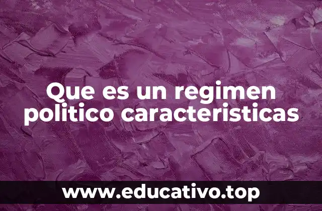 Que es un regimen politico caracteristicas