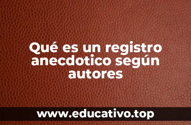 Qué es un registro anecdotico según autores