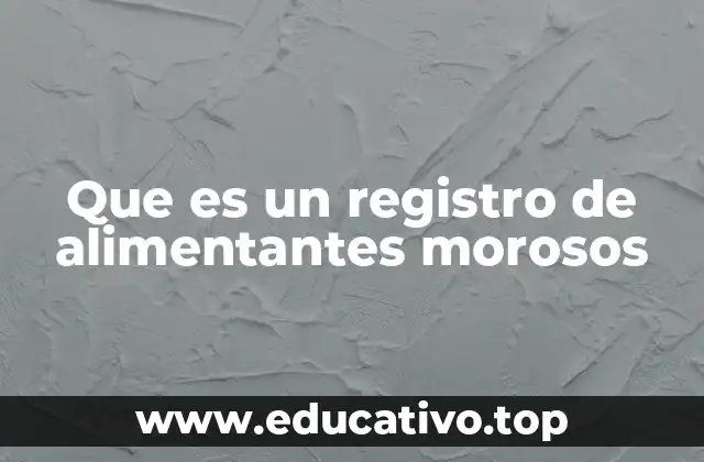 La importancia de mantener un registro actualizado de alimentantes morosos