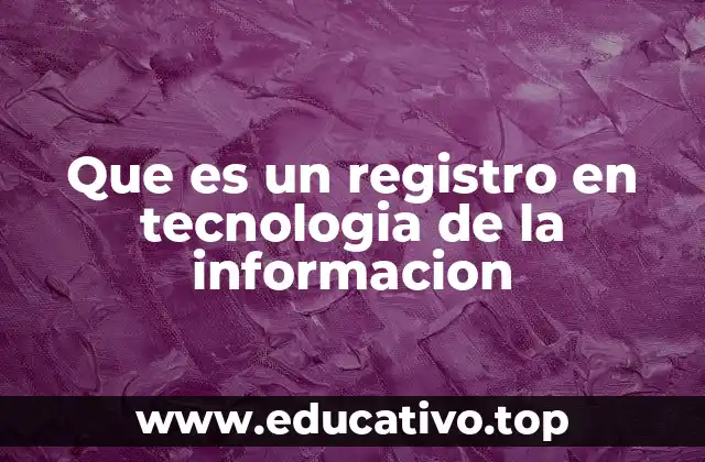 Que es un registro en tecnologia de la informacion