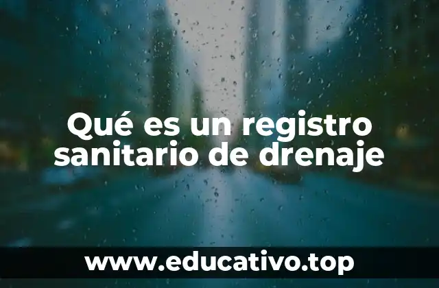 Qué es un registro sanitario de drenaje