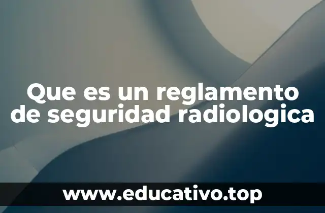 Que es un reglamento de seguridad radiologica