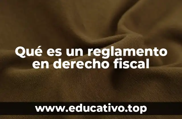 Qué es un reglamento en derecho fiscal