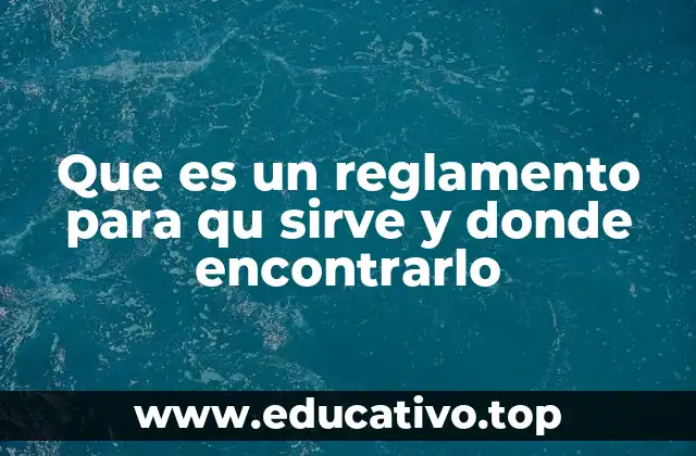 Que es un reglamento para qu sirve y donde encontrarlo
