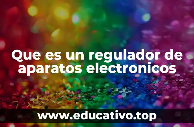 Que es un regulador de aparatos electronicos