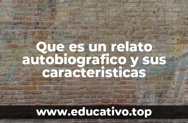Que es un relato autobiografico y sus caracteristicas