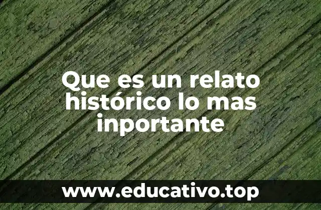 Que es un relato histórico lo mas inportante