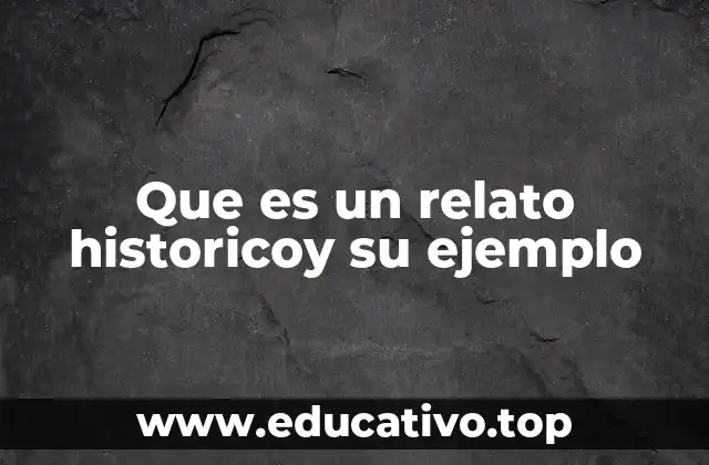 Que es un relato historicoy su ejemplo