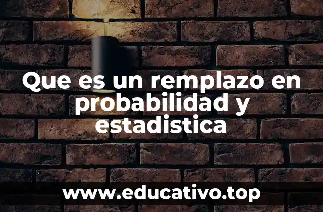 Que es un remplazo en probabilidad y estadistica
