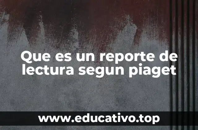 Que es un reporte de lectura segun piaget