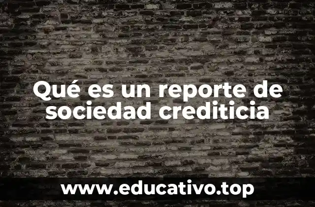 Qué es un reporte de sociedad crediticia