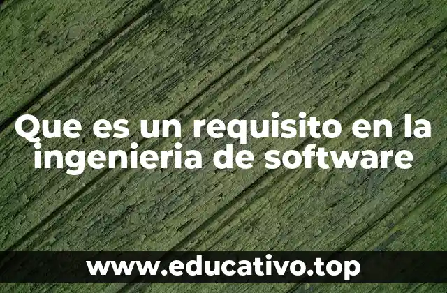 Que es un requisito en la ingenieria de software