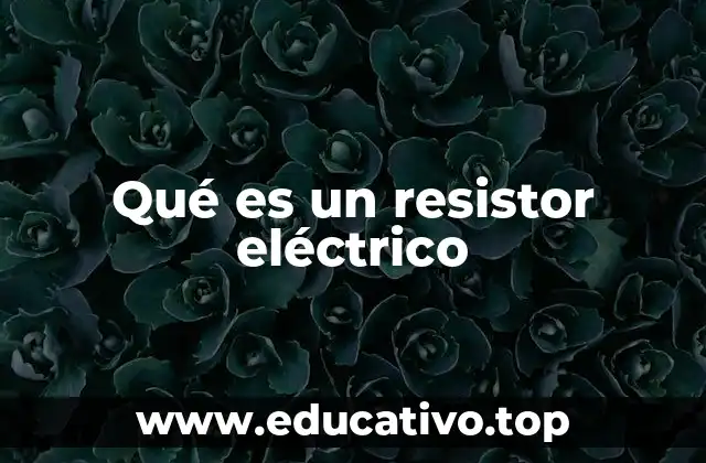 Qué es un resistor eléctrico