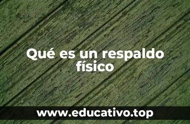 Qué es un respaldo físico