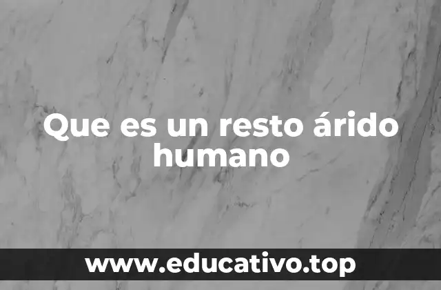 Que es un resto árido humano