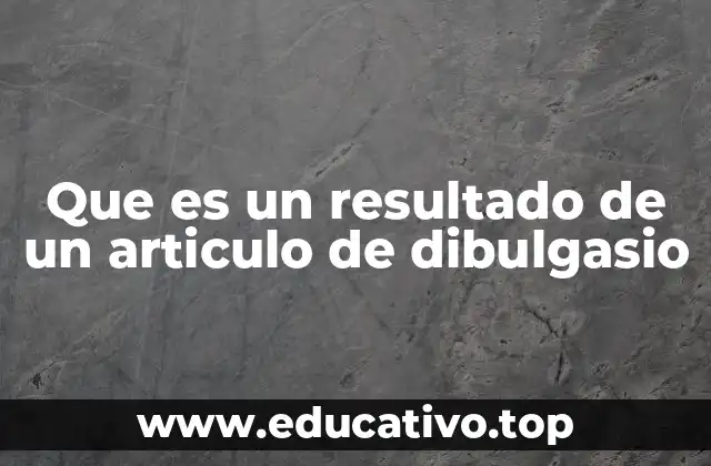 Que es un resultado de un articulo de dibulgasio