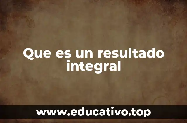 Que es un resultado integral