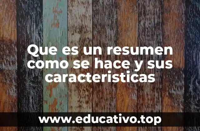 Que es un resumen como se hace y sus caracteristicas