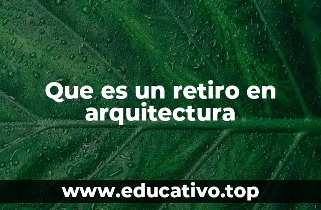 Que es un retiro en arquitectura