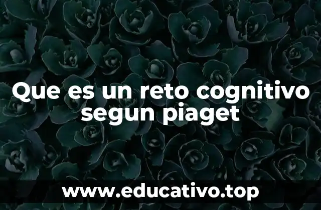 Que es un reto cognitivo segun piaget