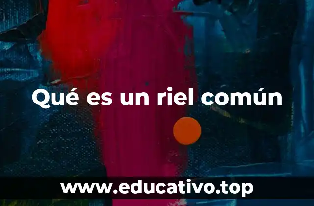 Qué es un riel común