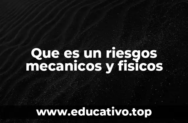Que es un riesgos mecanicos y fisicos