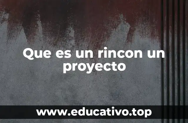 Que es un rincon un proyecto