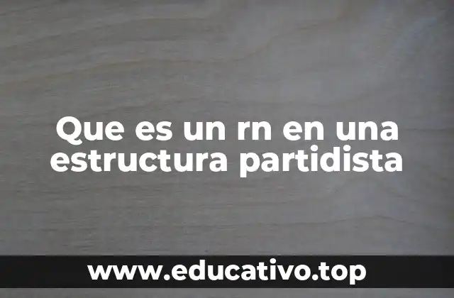 Que es un rn en una estructura partidista