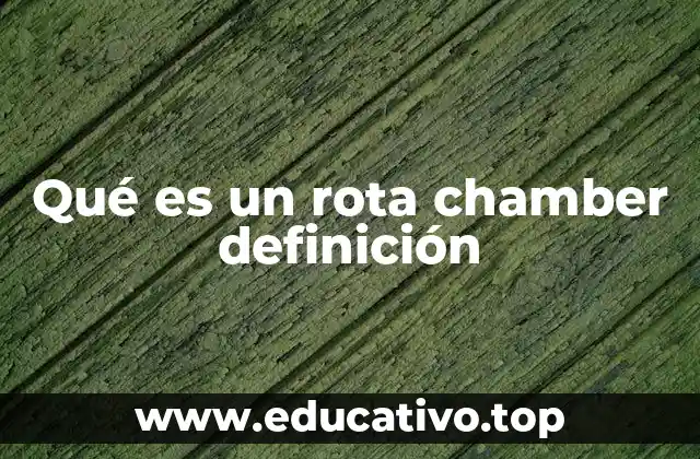 Qué es un rota chamber definición
