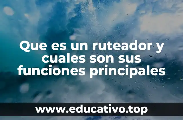 Que es un ruteador y cuales son sus funciones principales