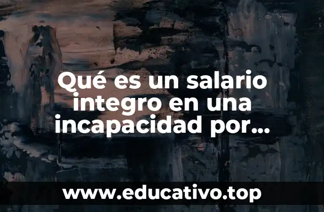 Qué es un salario integro en una incapacidad por maternidad