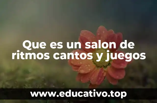 Que es un salon de ritmos cantos y juegos