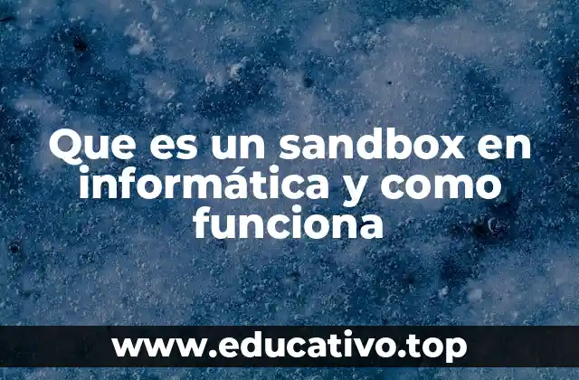 Que es un sandbox en informática y como funciona