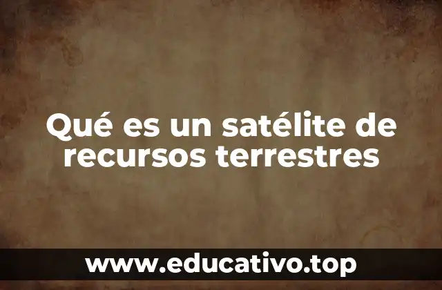 Qué es un satélite de recursos terrestres