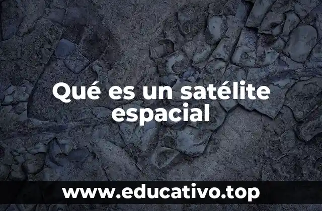 Qué es un satélite espacial